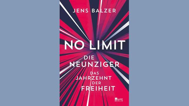 Bild: Rowohlt Verlag Jens Balzer: No Limit. Die Neunziger – das Jahrzehnt der Freiheit